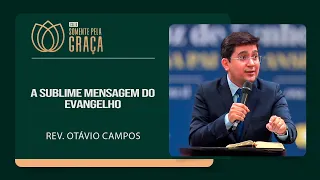 A SUBLIME MENSAGEM DO EVANGELHO | Rev. Otávio Campos | Somente pela Graça | IPP