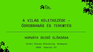 A világ keletkezése – ősrobbanás és teremtés | Horváth Dezső előadása