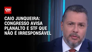 Caio Junqueira: Congresso avisa Planalto e STF que não é irresponsável | WW