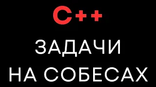 C++ Задачи на собеседовании. Разбор