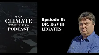 A Climate Conversation Podcast Episode 6 with Dr. David Legates