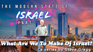 The Modern State of Israel, Part 1 by Steve Gregg | Lecture 11 of "What Are We To Make of Israel?"