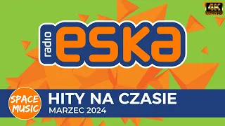 Eska Hity Marzec 2024 * Najlepsze Przeboje z Radia Eska 2024 * Piosenki po polsku 2024