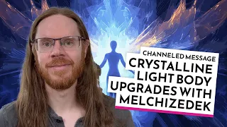 Crystalline Light Body Upgrades with Melchizedek