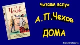 А.П.Чехов. Рассказ  "Дома" Читаем вслух (аудиокнига)