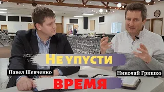 Не упусти время.  Павел Шевченко и Николай Гришко.