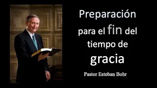 Preparación para el fin del tiempo de gracia Pastor Esteban Bohr