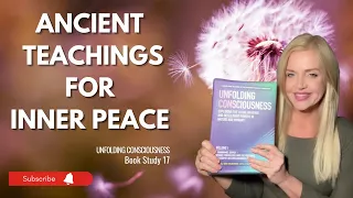 Ancient Teachings for Inner Peace  - "UNFOLDING CONSCIOUSNESS"  Book Study 17