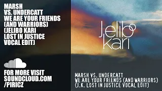 Marsh vs. Undercatt - We Are Your Friends (and Warriors) (Jelibo Kari Lost In Justice Vocal Edit)