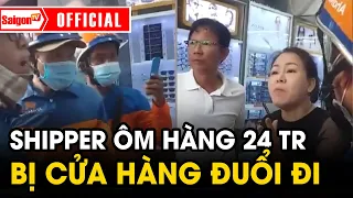 Shipper bị "BÙNG HÀNG" 24 TRIỆU bị chủ cửa hàng ĐUỔI ĐI | Tin tức SaigonTV