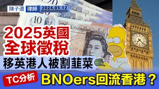 2024英國預算案｜向國民全球徵稅 移英港人被割韮菜｜香港資產畀雙重稅 中產或成最大輸家？｜TC分析：移民高峰期已過 BNO港人回流潮將至！｜海外資產｜英國稅務｜陳子遷律師 TC Chan