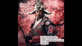 La Historia de : Los Samurais y Los Ninjas.