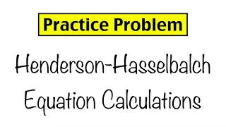 Practice Problem: Henderson-Hasselbalch Equation Calculations