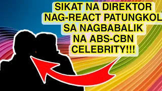 SIKAT NA DIREKTOR NAG-REACT PATUNGKOL SA NAGBABALIK NA ABS-CBN CELEBRITY! KAPAMILYA FANS NAGULAT...