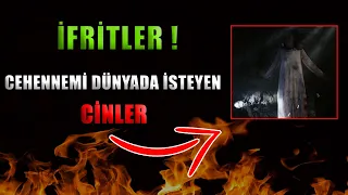 İFRİTLER ! ( Cehennemi Dünyada İsteyen Cinler )