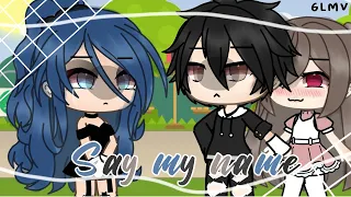 ||•say my name•||GLMV|| Gacha life||