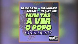 Num Tás a Ver o Popo - Danni Gato, Djodje X Julinho KSD, Harley KSD (Gomez Edit)