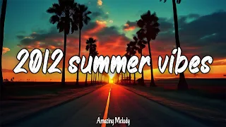 2012 summer vibes ~ 2012 nostalgia songs ~a nostalgic playlist while driving on a summer roadtrip