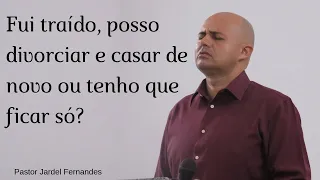 Fui traído, posso divorciar e casar de novo ou tenho que ficar só? Pastor Jardel Fernandes