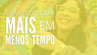 3 dicas para costurar MAIS em menos tempo