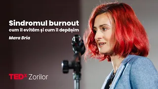 Sindromul burnout: cum îl evităm și cum îl depășim | Mara Bria | TEDxZorilor
