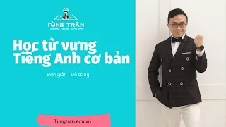 Học từ vựng tiếng Anh thật đơn giản và dễ dàng cùng thầy Tùng Trần