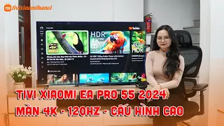 Tivi Xiaomi EA Pro 55 2024 - màn 4k , 120hz cấu hình cao , đáng mua nhất 2024?