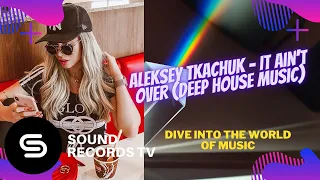 Aleksey Tkachuk - It Ain't Over (Deep House Music)