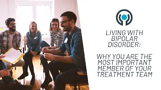 Living with Bipolar Disorder: Why You are the Most Important Member of Your Treatment Team