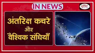 अंतरिक्ष कचरे और वैश्विक संधियाँ | Space Debris and global treaties - IN NEWS I Drishti IAS