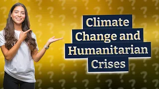 How Will Climate Change Intensify Humanitarian Crises in 2023?