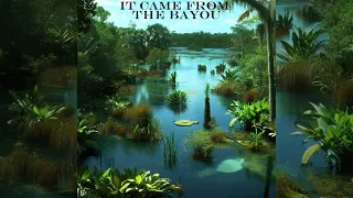 IT CAME FROM THE BAYOU (Hypnagogic swamp blues)