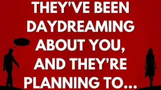 💌 They've been daydreaming about you, and they're planning to...