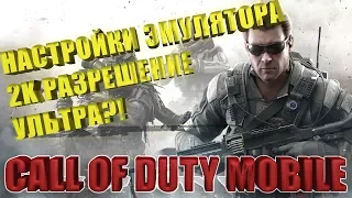 CALL OF DUTY MOBILE НА ПК! Как настроить эмулятор, графику и открыть 2к разрешения?