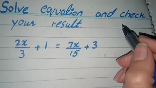 Solve the equation and check your result 2x/3+1=7x/15+3, 2x/3+1=7x/15+3