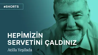 Hepimizin servetini çaldınız! | Atilla Yeşilada #shorts