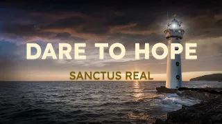 Sanctus Real - Dare to Hope (Lyrics)