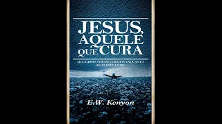 Jesus, Aquele que Cura - E.W. Kenyon (Audio-Livro) LIVRO COMPLETO