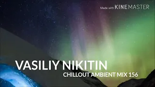 Vasiliy Nikitin Chillout Ambient Music Mix 156