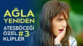 Ağla Yeniden | Ateşböceği Özel Klipler #3