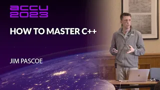 How to Master C++ - Jim Pascoe - ACCU 2023