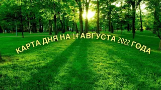 КАРТА ДНЯ НА 14 АВГУСТА  2022 ГОДА