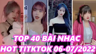 TOP 40 BÀI NHẠC HOT NHẤT TIKTOK THÁNG 06-07/2022 - HOT TIKTOK