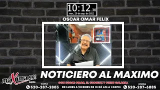 Noticiero Al Máximo Con Oscar Omar Félix, El Choniux Gonzalez Y Chris Galarza #Podcast540