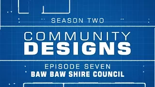 Community Designs - S02E07 - Baw Baw Shire Council