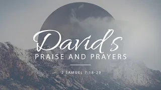 David's Praise and Prayers (2 Samuel 7:18-29)