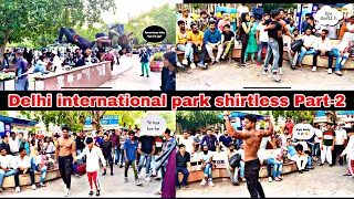 SHIRTLESS IN DELHI INTERNATIONAL PARK PART-2 || GYM BOY BOY IN PUBLIC PLACE || PEOPLE REACTION