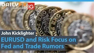 EURUSD and Risk Focus on Fed and Trade Rumors (Weekly Fundamental Webinar)