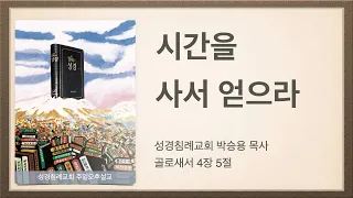 성경침례교회 박승용 목사_시간을 사서 얻으라_(한글킹제임스성경 골 4:5)