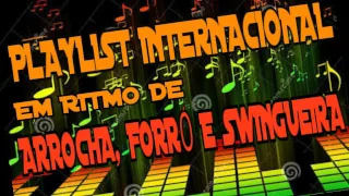 PLAYLIST MÚSICAS INTERNACIONAIS EM RITMO DE FORRÓ,ARROCHA E SWINGUEIRA.